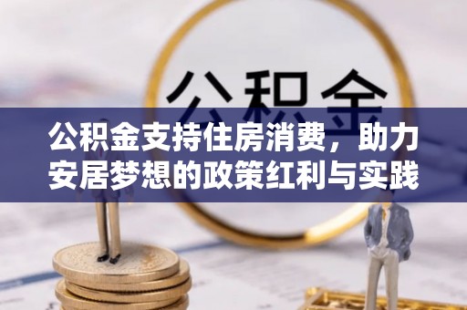七星公积金支持住房消费，助力安居梦想的政策红利与实践