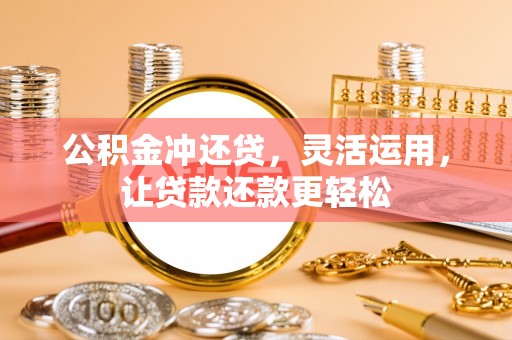 七星公积金冲还贷，灵活运用，让贷款还款更轻松