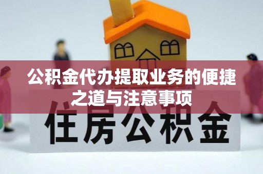 七星公积金代办提取业务的便捷之道与注意事项