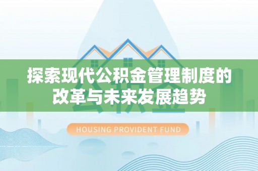 七星探索现代公积金管理制度的改革与未来发展趋势