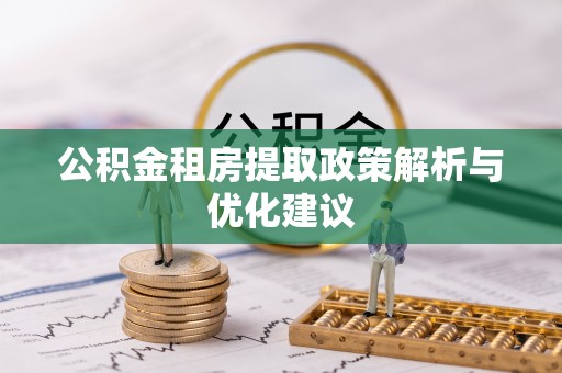 七星公积金租房提取政策解析与优化建议