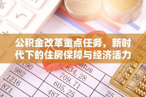 七星公积金改革重点任务，新时代下的住房保障与经济活力