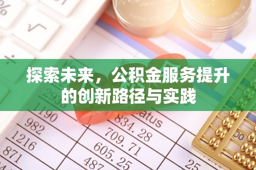 七星探索未来，公积金服务提升的创新路径与实践
