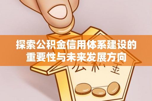 七星探索公积金信用体系建设的重要性与未来发展方向
