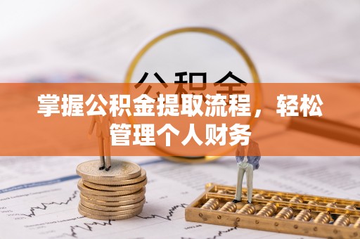 七星掌握公积金提取流程，轻松管理个人财务