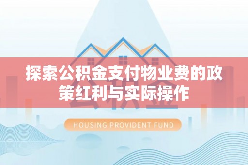 七星探索公积金支付物业费的政策红利与实际操作