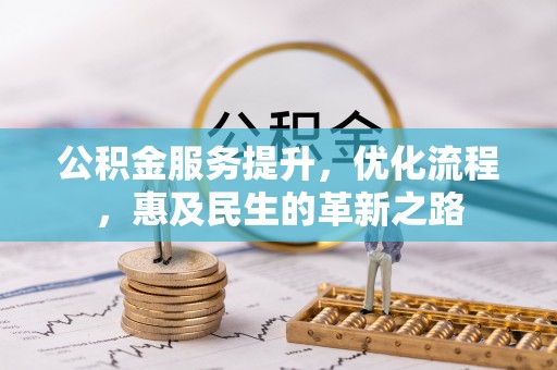 七星公积金服务提升，优化流程，惠及民生的革新之路
