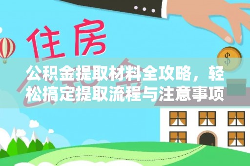 七星公积金提取材料全攻略，轻松搞定提取流程与注意事项