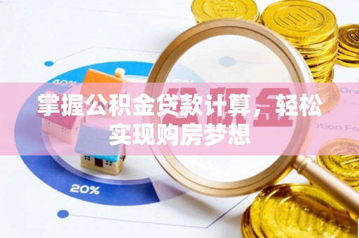 七星掌握公积金贷款计算，轻松实现购房梦想