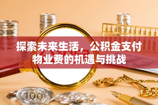 七星探索未来生活，公积金支付物业费的机遇与挑战