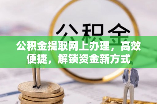七星公积金提取网上办理，高效便捷，解锁资金新方式