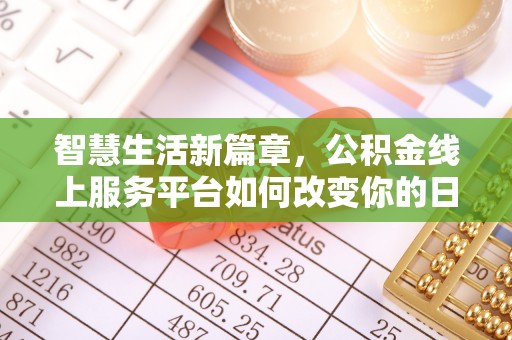 七星智慧生活新篇章，公积金线上服务平台如何改变你的日常