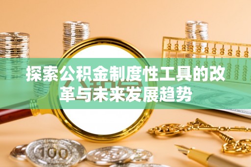 七星探索公积金制度性工具的改革与未来发展趋势