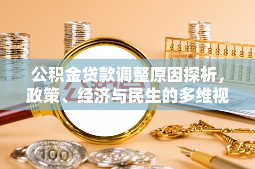 七星公积金贷款调整原因探析，政策、经济与民生的多维视角