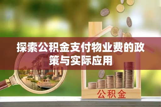 七星探索公积金支付物业费的政策与实际应用