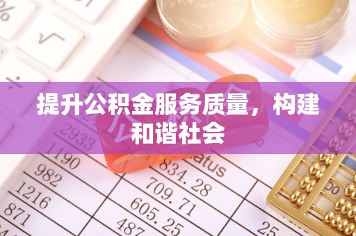 七星提升公积金服务质量，构建和谐社会