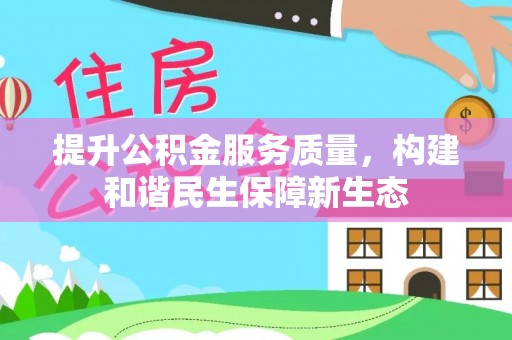 七星提升公积金服务质量，构建和谐民生保障新生态