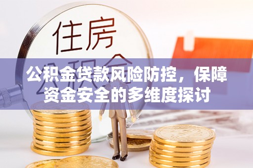 七星公积金贷款风险防控，保障资金安全的多维度探讨
