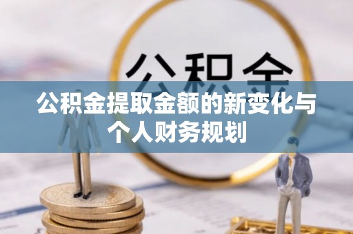 七星公积金提取金额的新变化与个人财务规划