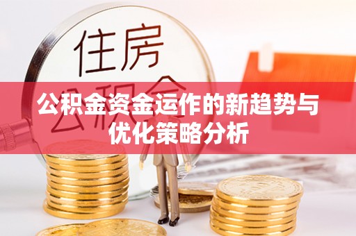 七星公积金资金运作的新趋势与优化策略分析