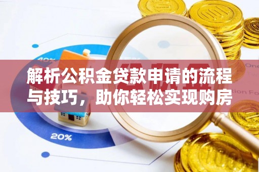 七星解析公积金贷款申请的流程与技巧，助你轻松实现购房梦想
