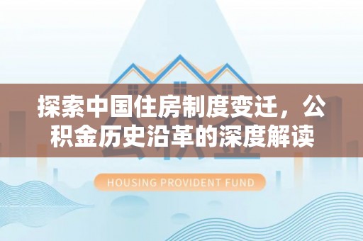 七星探索中国住房制度变迁，公积金历史沿革的深度解读