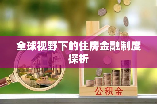 七星全球视野下的住房金融制度探析