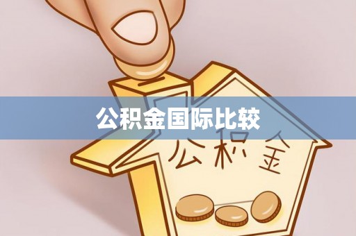七星公积金国际比较