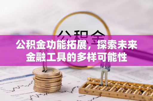 七星公积金功能拓展，探索未来金融工具的多样可能性