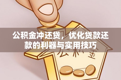 七星公积金冲还贷，优化贷款还款的利器与实用技巧