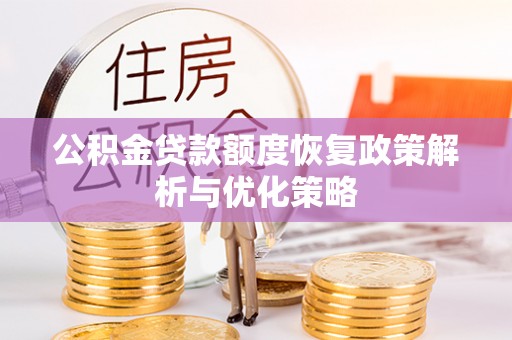 七星公积金贷款额度恢复政策解析与优化策略