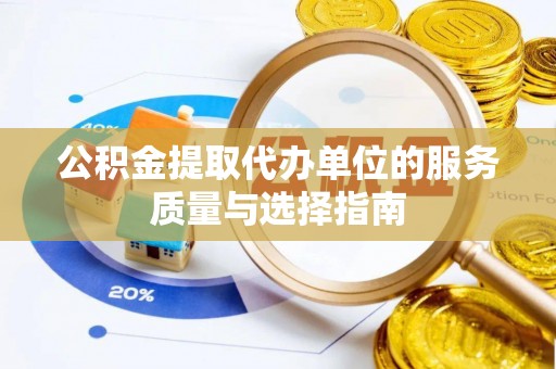 七星公积金提取代办单位的服务质量与选择指南