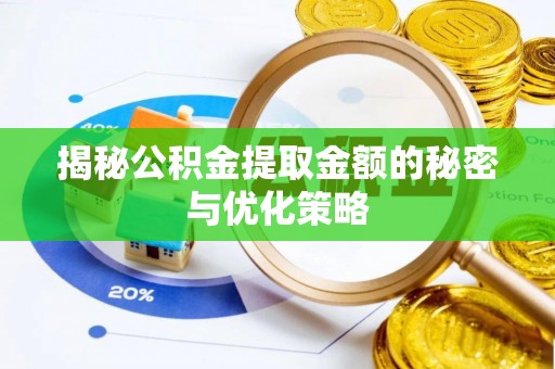 七星揭秘公积金提取金额的秘密与优化策略
