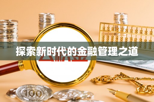 七星探索新时代的金融管理之道