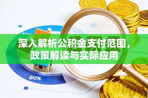 七星深入解析公积金支付范围，政策解读与实际应用