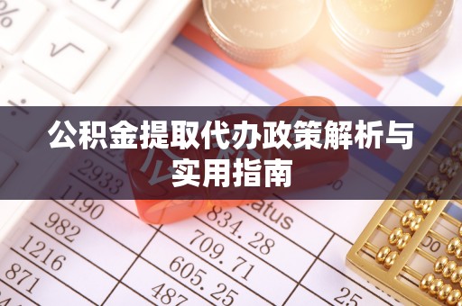 七星公积金提取代办政策解析与实用指南
