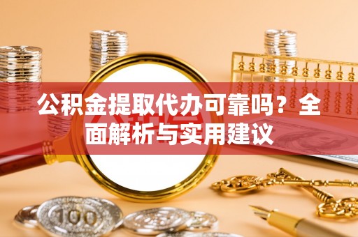 七星公积金提取代办可靠吗？全面解析与实用建议