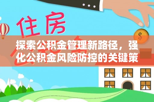 七星探索公积金管理新路径，强化公积金风险防控的关键策略