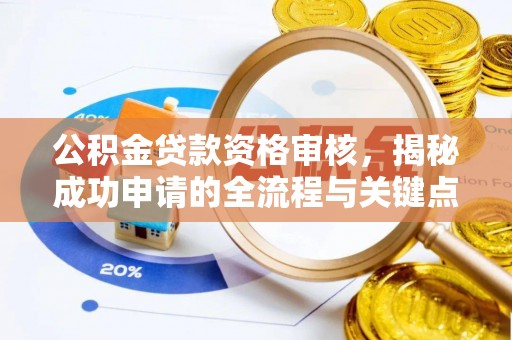 七星公积金贷款资格审核，揭秘成功申请的全流程与关键点
