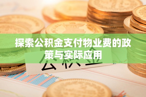 七星探索公积金支付物业费的政策与实际应用