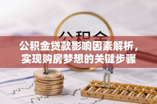 七星公积金贷款影响因素解析，实现购房梦想的关键步骤