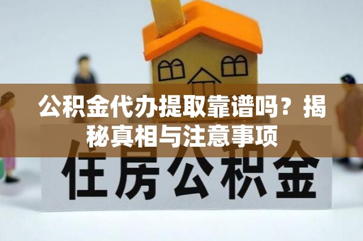 七星公积金代办提取靠谱吗？揭秘真相与注意事项