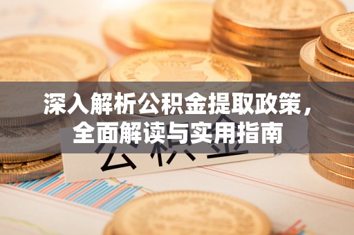 七星深入解析公积金提取政策，全面解读与实用指南