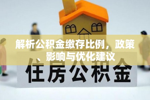 七星解析公积金缴存比例，政策、影响与优化建议