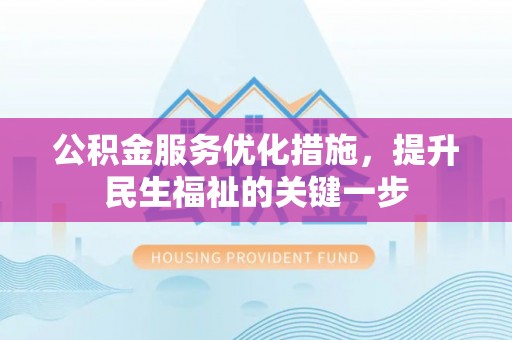 七星公积金服务优化措施，提升民生福祉的关键一步