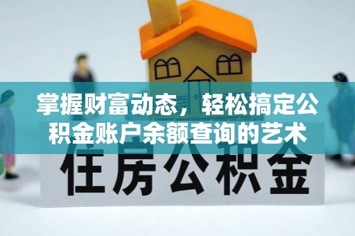 七星掌握财富动态，轻松搞定公积金账户余额查询的艺术