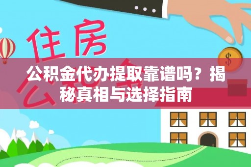 七星公积金代办提取靠谱吗？揭秘真相与选择指南