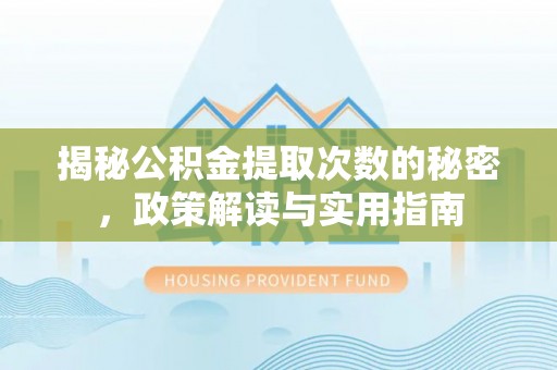 七星揭秘公积金提取次数的秘密，政策解读与实用指南