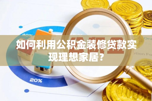 七星如何利用公积金装修贷款实现理想家居？