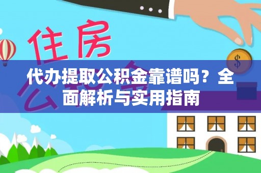 七星代办提取公积金靠谱吗？全面解析与实用指南
